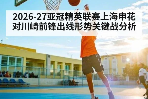 2026-27亚冠精英联赛上海申花对川崎前锋出线形势关键战分析